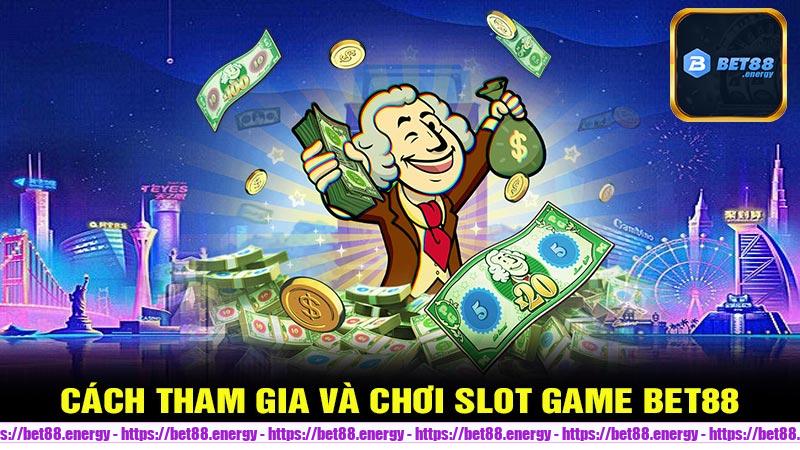 Cách tham gia và chơi SLOT GAME Bet88